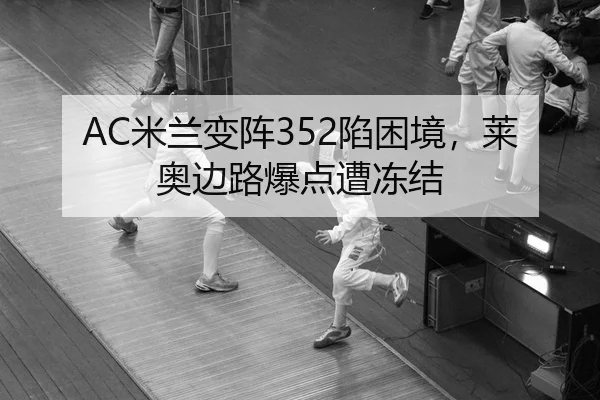 AC米兰变阵352陷困境，莱奥边路爆点遭冻结